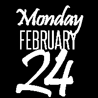 Monday, February 24 WIDTH=