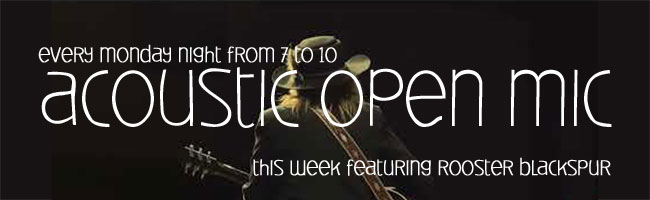 Acoustic Open Mic this week featuring Rooster Blackspur